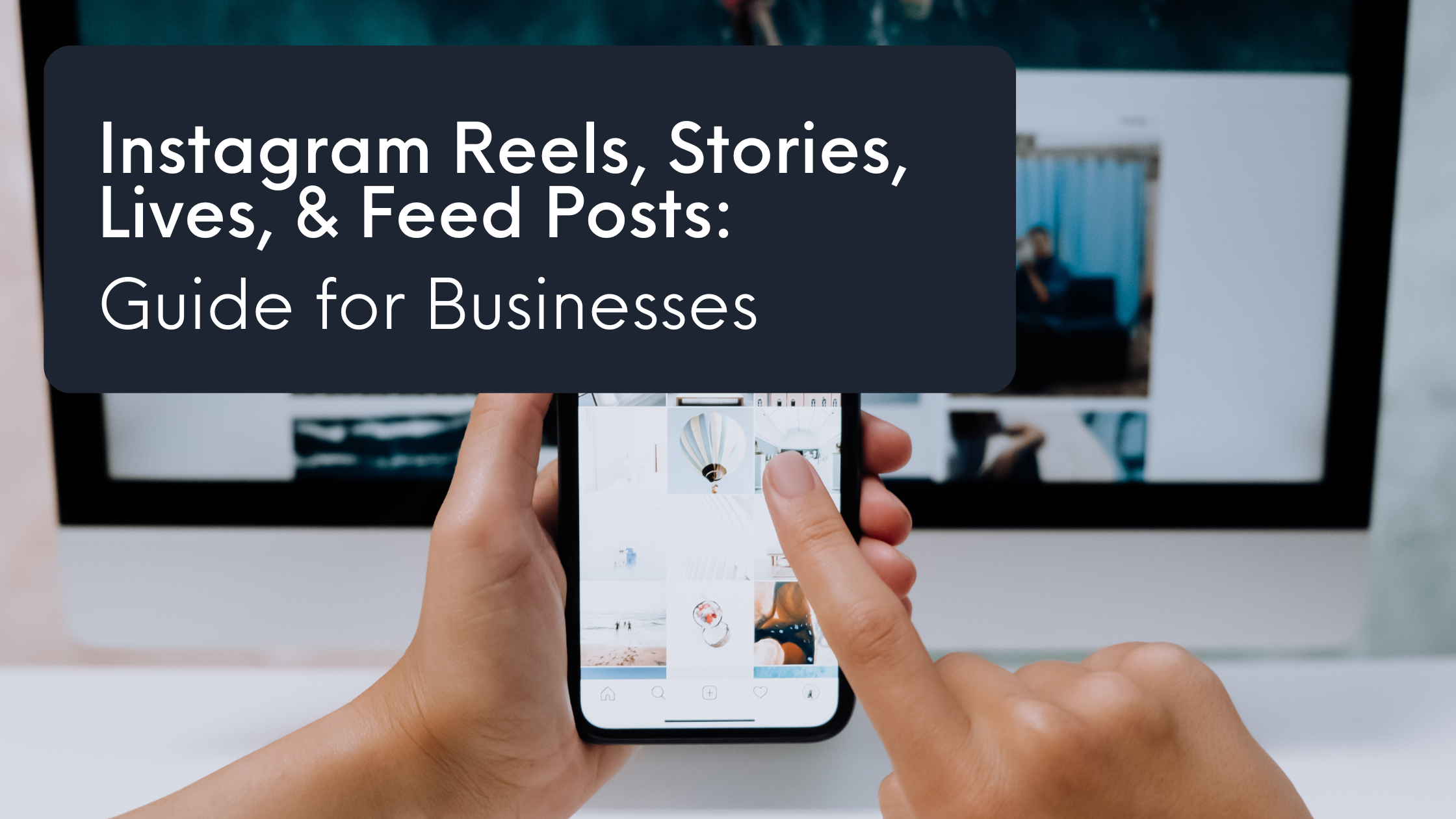Instagram Reels, Stories, Lives, & Feed Posts: Guide for Businesses