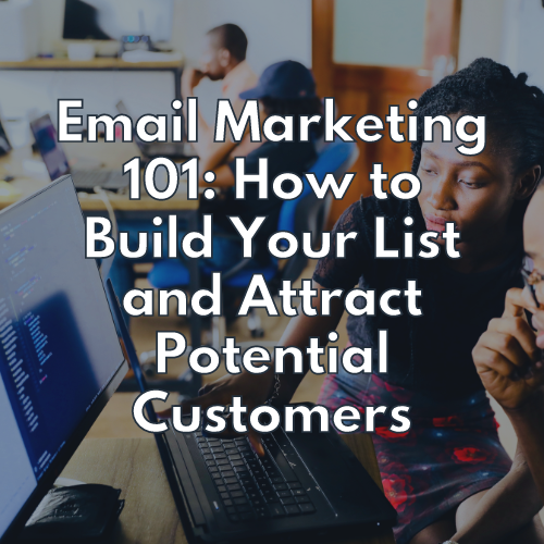Email Marketing 101: How to Build Your List and Attract Potential Customers