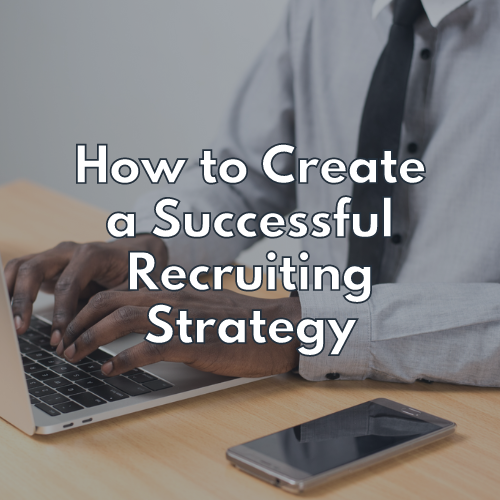 How to Create a Successful Recruiting Strategy